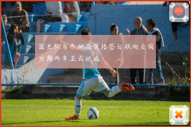 国王队与乔纳森莫格签订双向合同为期两年正式达成